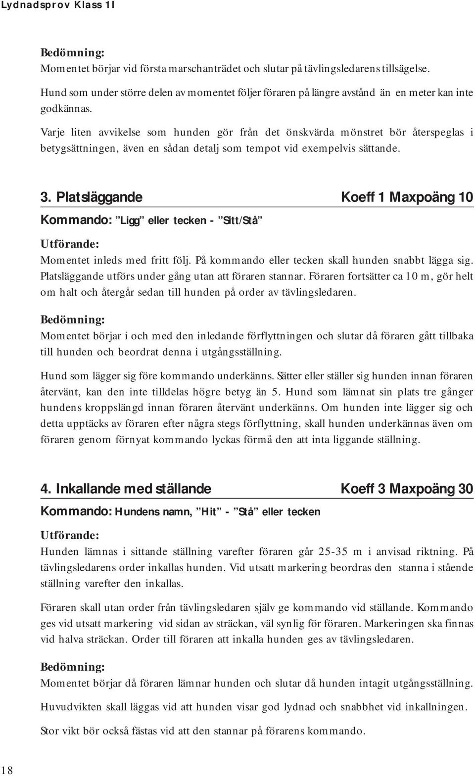 Varje liten avvikelse som hunden gör från det önskvärda mönstret bör återspeglas i betygsättningen, även en sådan detalj som tempot vid exempelvis sättande. 3.