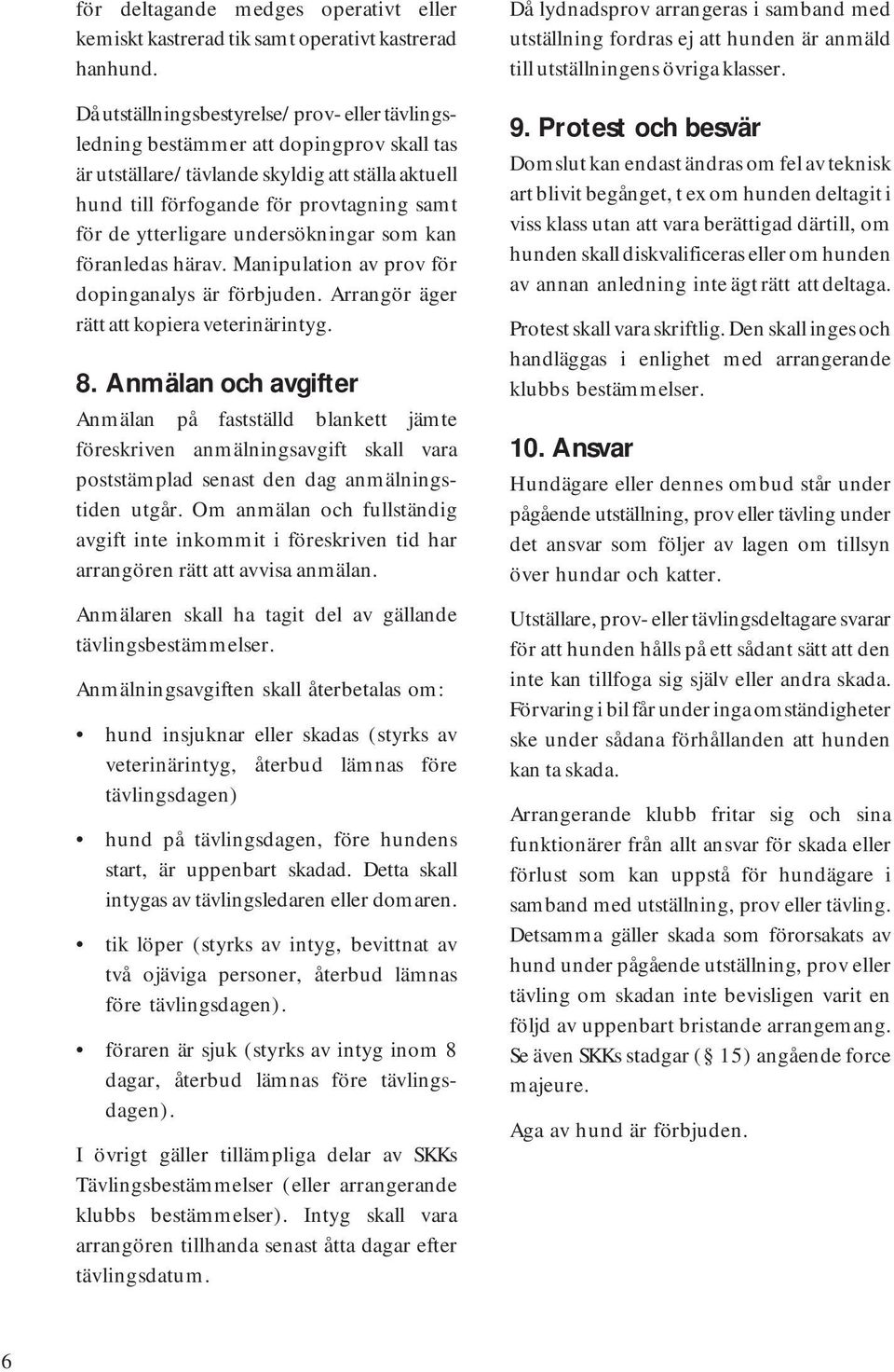 undersökningar som kan föranledas härav. Manipulation av prov för dopinganalys är förbjuden. Arrangör äger rätt att kopiera veterinärintyg. 8.