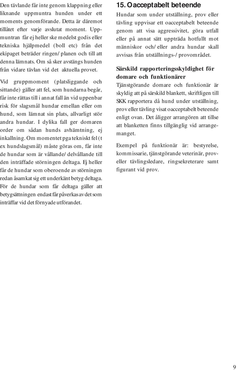 Om så sker avstängs hunden från vidare tävlan vid det aktuella provet.