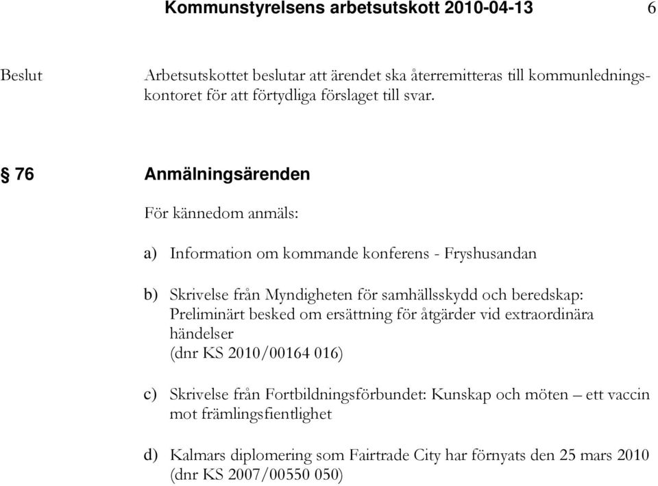 76 Anmälningsärenden För kännedom anmäls: a) Information om kommande konferens - Fryshusandan b) Skrivelse från Myndigheten för samhällsskydd och