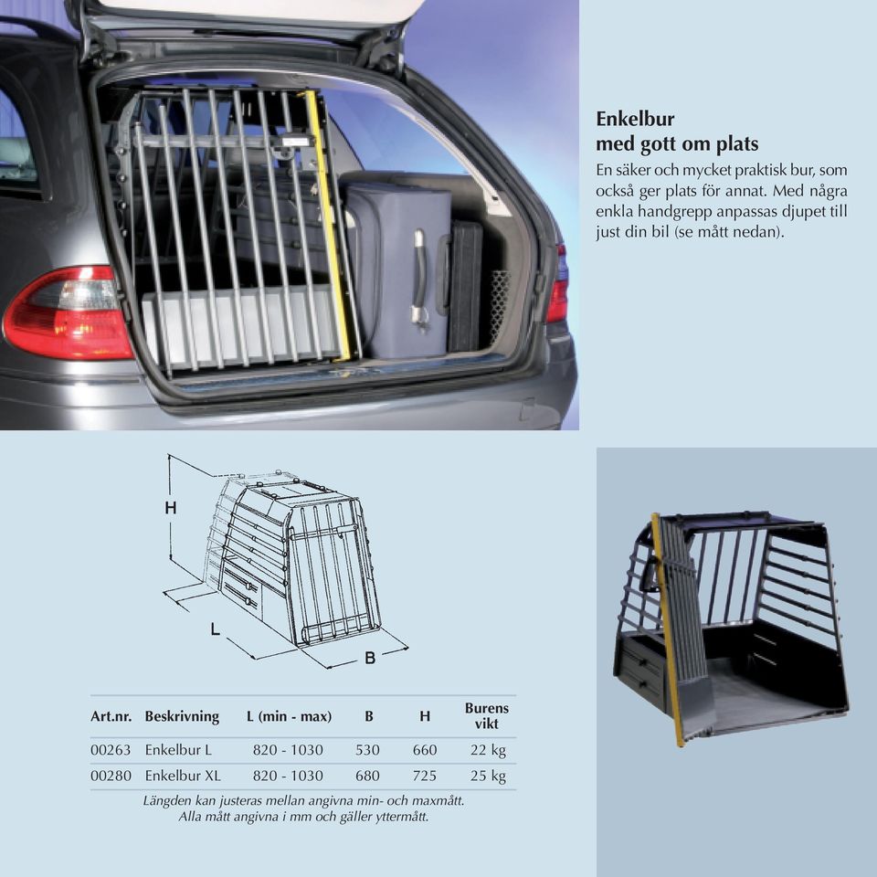 Beskrivning L (min - max) B H Burens vikt 00263 Enkelbur L 820-1030 530 660 22 kg 00280 Enkelbur XL