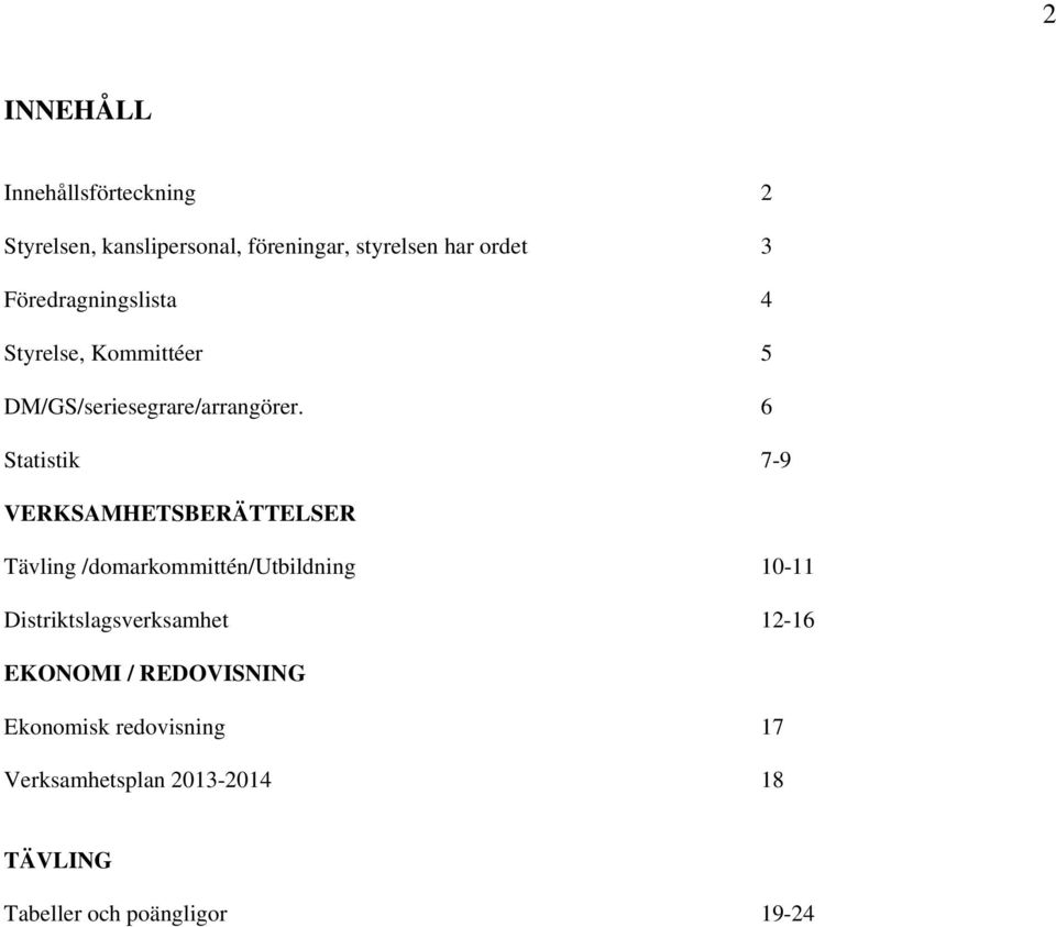 6 Statistik 7-9 VERKSAMHETSBERÄTTELSER Tävling /domarkommittén/utbildning 10-11