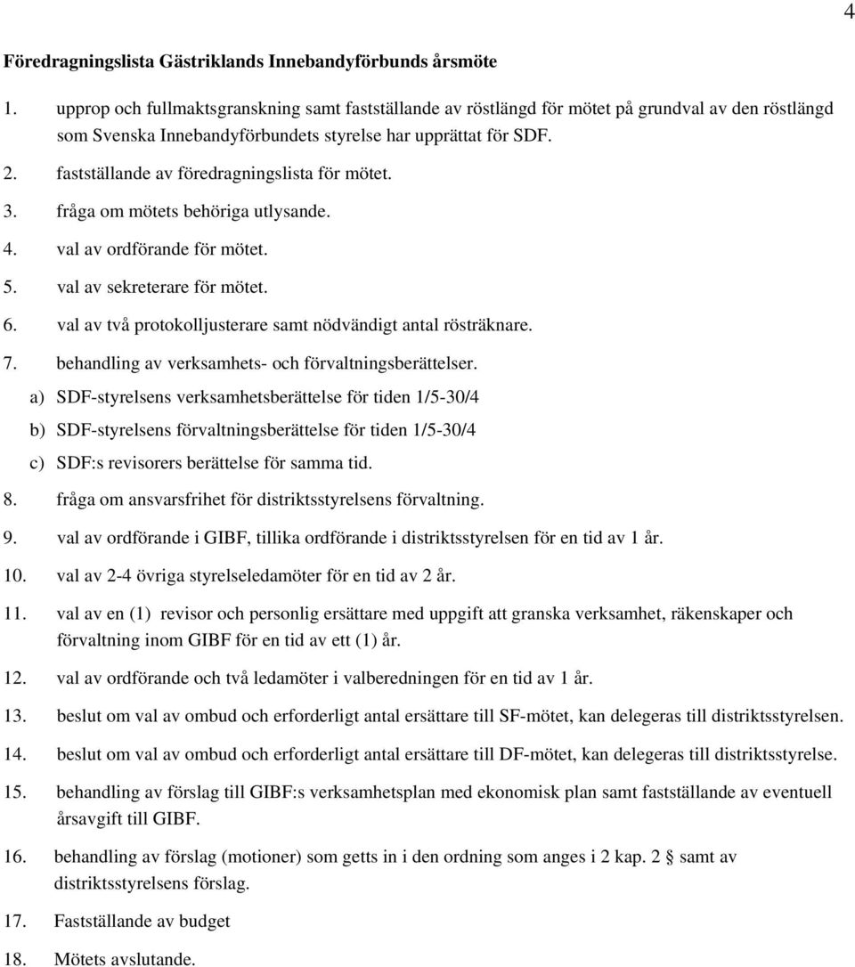 fastställande av föredragningslista för mötet. 3. fråga om mötets behöriga utlysande. 4. val av ordförande för mötet. 5. val av sekreterare för mötet. 6.