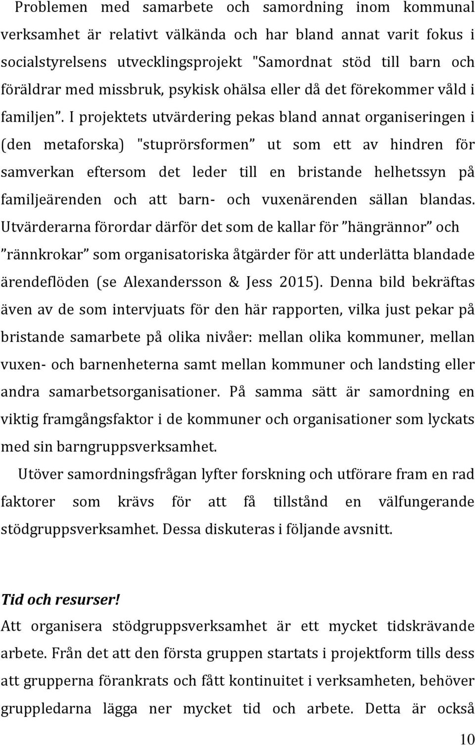 I projektets utvärdering pekas bland annat organiseringen i (den metaforska) "stuprörsformen ut som ett av hindren för samverkan eftersom det leder till en bristande helhetssyn på familjeärenden och