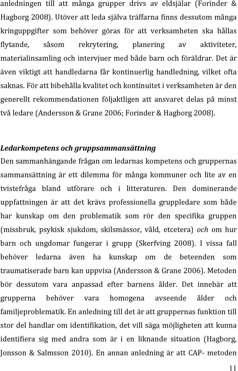 intervjuer med både barn och föräldrar. Det är även viktigt att handledarna får kontinuerlig handledning, vilket ofta saknas.