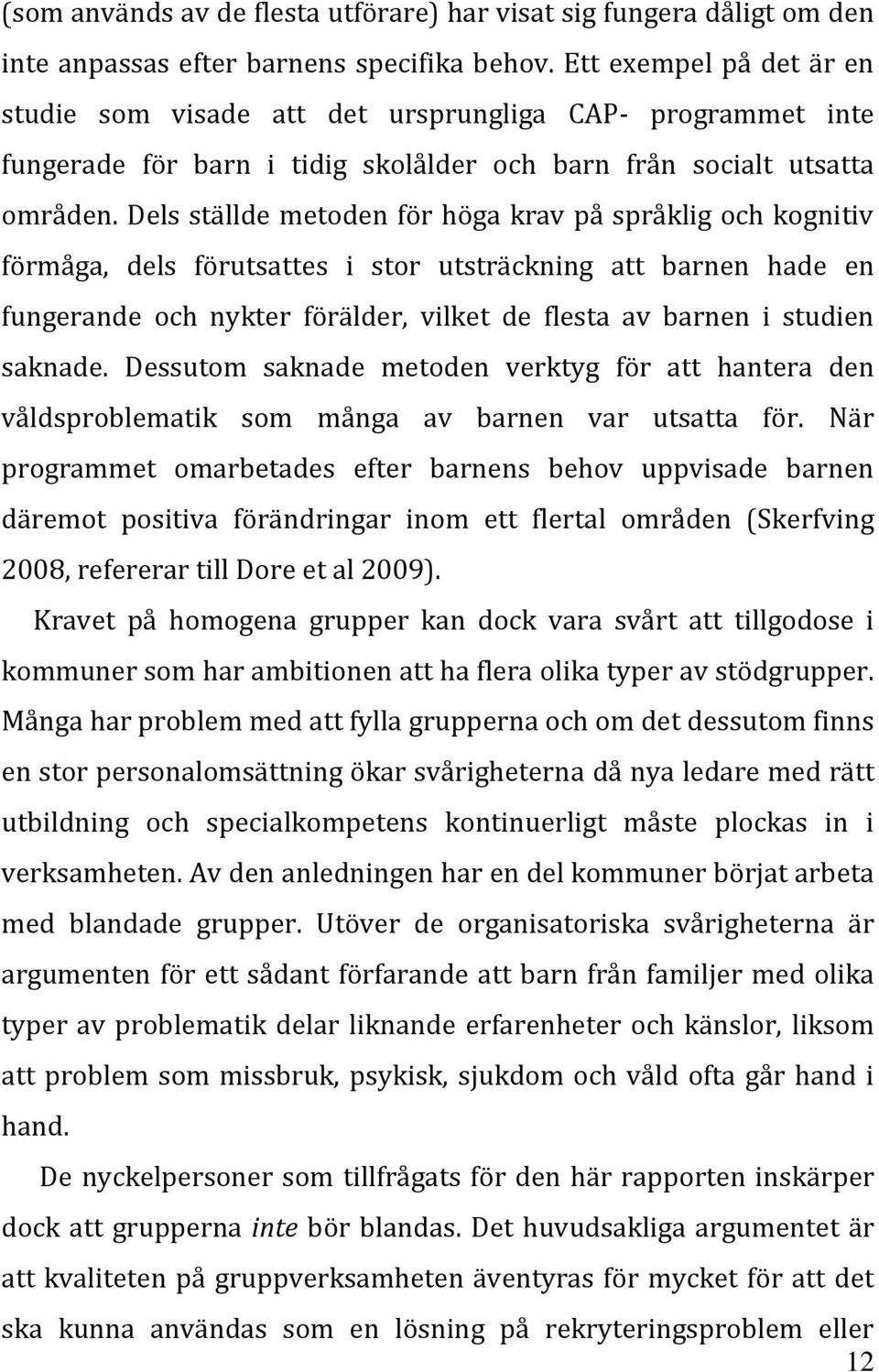 Dels ställde metoden för höga krav på språklig och kognitiv förmåga, dels förutsattes i stor utsträckning att barnen hade en fungerande och nykter förälder, vilket de flesta av barnen i studien