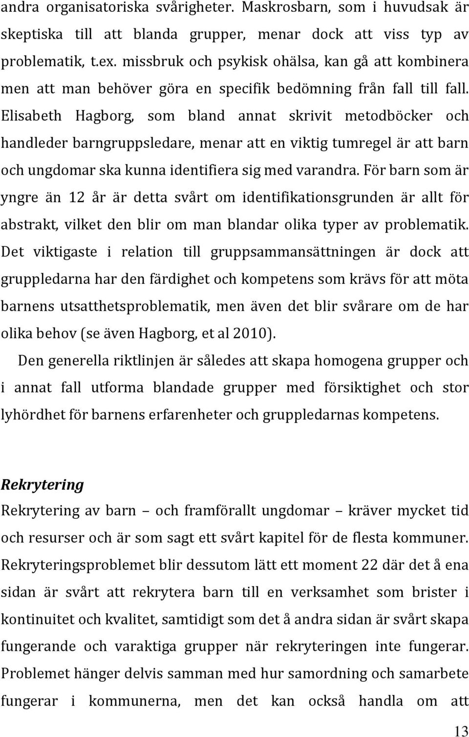 Elisabeth Hagborg, som bland annat skrivit metodböcker och handleder barngruppsledare, menar att en viktig tumregel är att barn och ungdomar ska kunna identifiera sig med varandra.