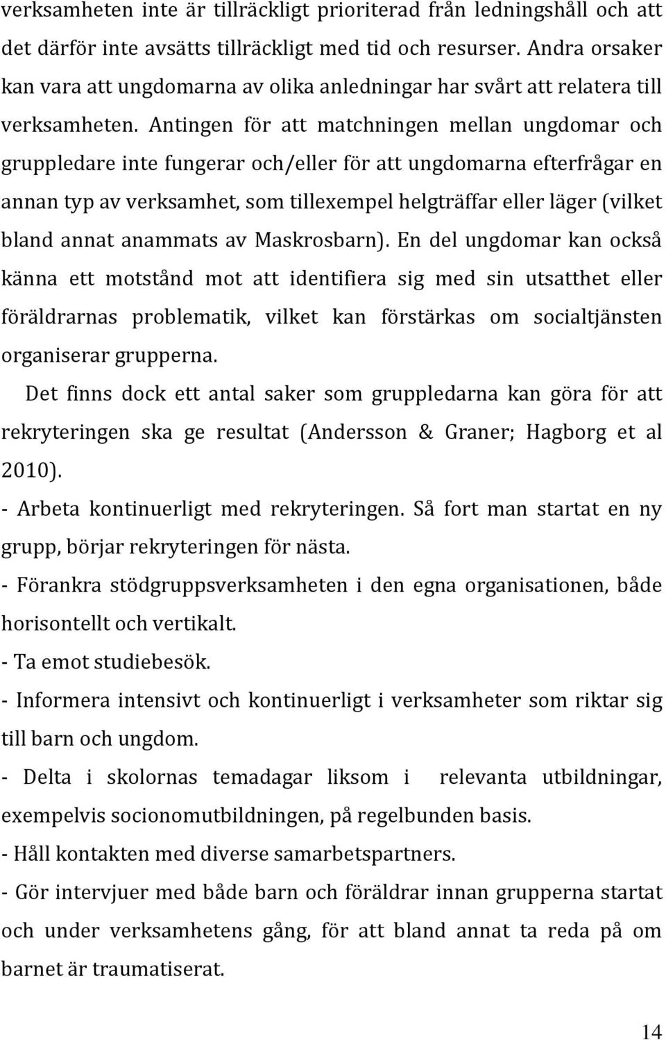 Antingen för att matchningen mellan ungdomar och gruppledare inte fungerar och/eller för att ungdomarna efterfrågar en annan typ av verksamhet, som tillexempel helgträffar eller läger (vilket bland