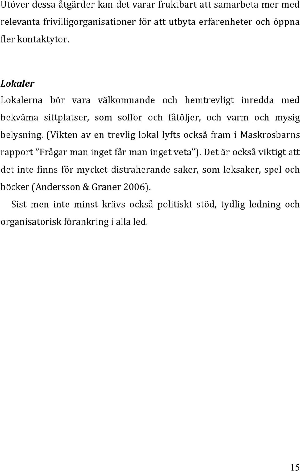 (Vikten av en trevlig lokal lyfts också fram i Maskrosbarns rapport Frågar man inget får man inget veta ).