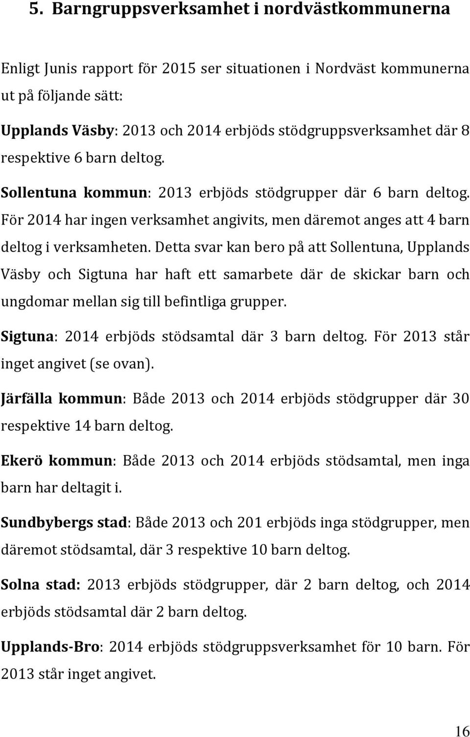 Detta svar kan bero på att Sollentuna, Upplands Väsby och Sigtuna har haft ett samarbete där de skickar barn och ungdomar mellan sig till befintliga grupper.