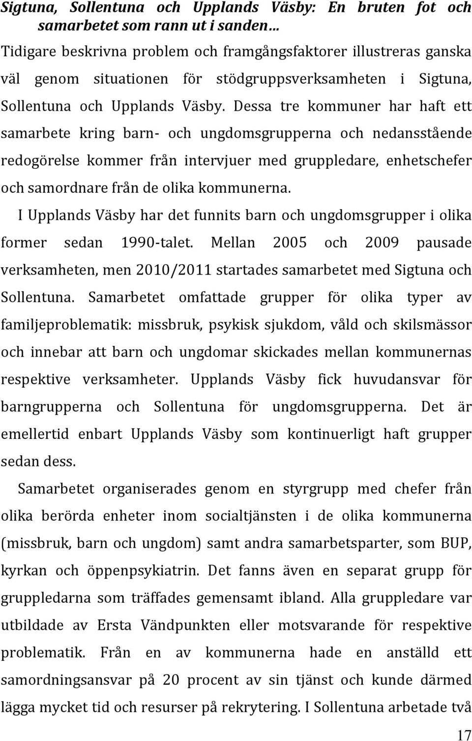 Dessa tre kommuner har haft ett samarbete kring barn- och ungdomsgrupperna och nedansstående redogörelse kommer från intervjuer med gruppledare, enhetschefer och samordnare från de olika kommunerna.