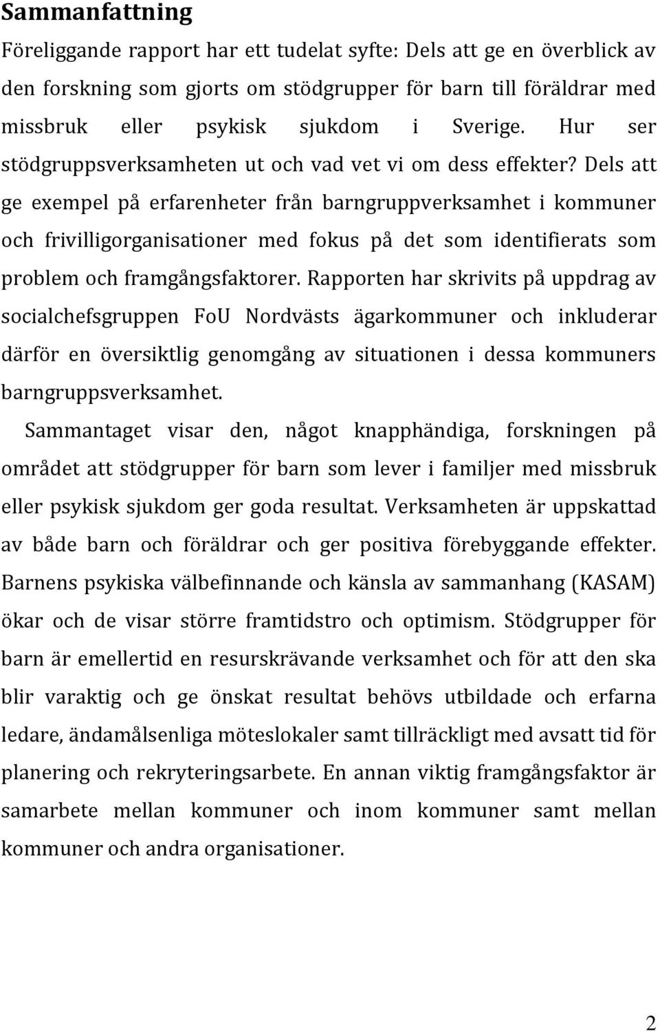 Dels att ge exempel på erfarenheter från barngruppverksamhet i kommuner och frivilligorganisationer med fokus på det som identifierats som problem och framgångsfaktorer.