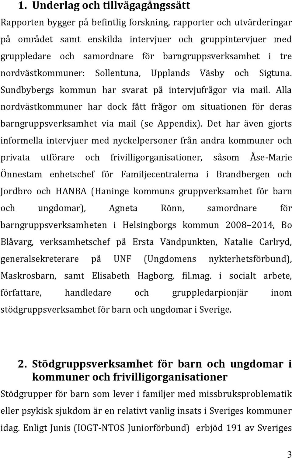 Alla nordvästkommuner har dock fått frågor om situationen för deras barngruppsverksamhet via mail (se Appendix).