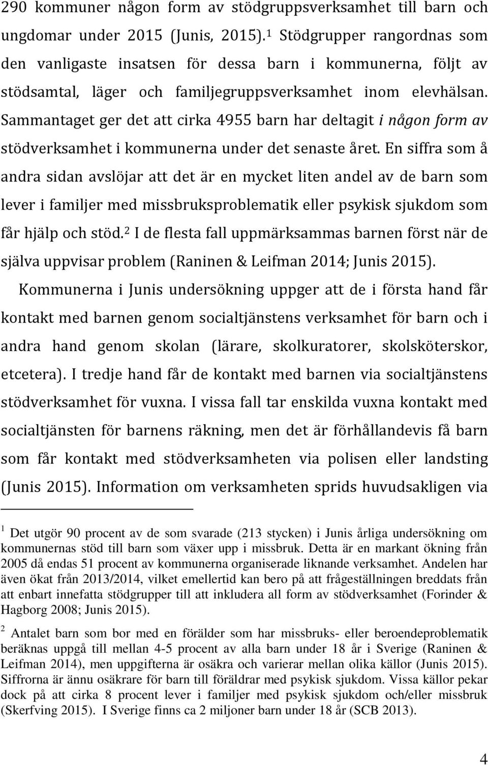 Sammantaget ger det att cirka 4955 barn har deltagit i någon form av stödverksamhet i kommunerna under det senaste året.