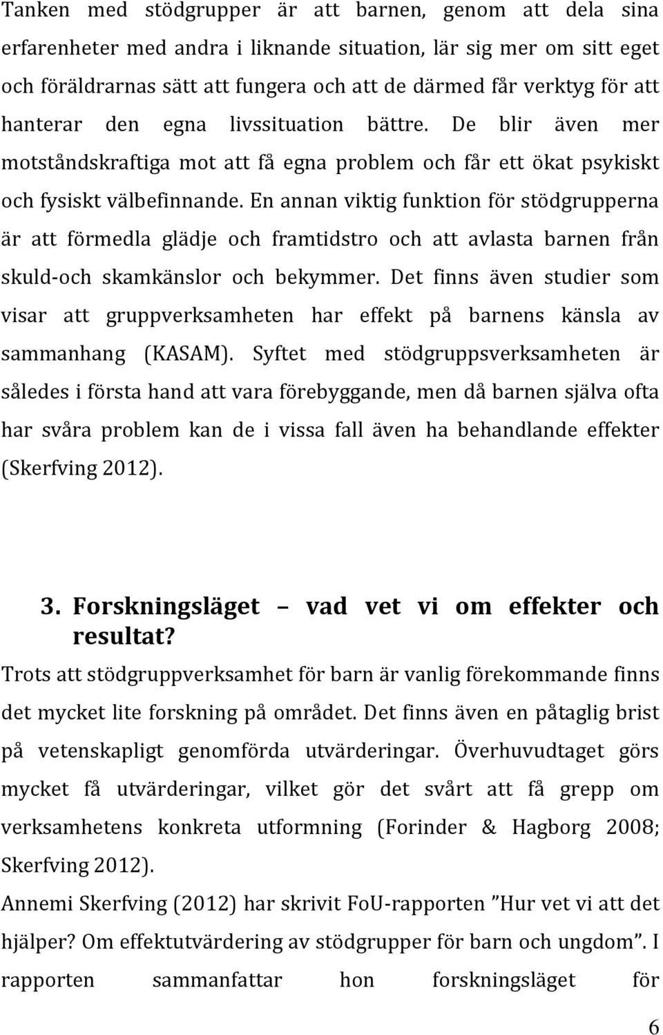 En annan viktig funktion för stödgrupperna är att förmedla glädje och framtidstro och att avlasta barnen från skuld-och skamkänslor och bekymmer.