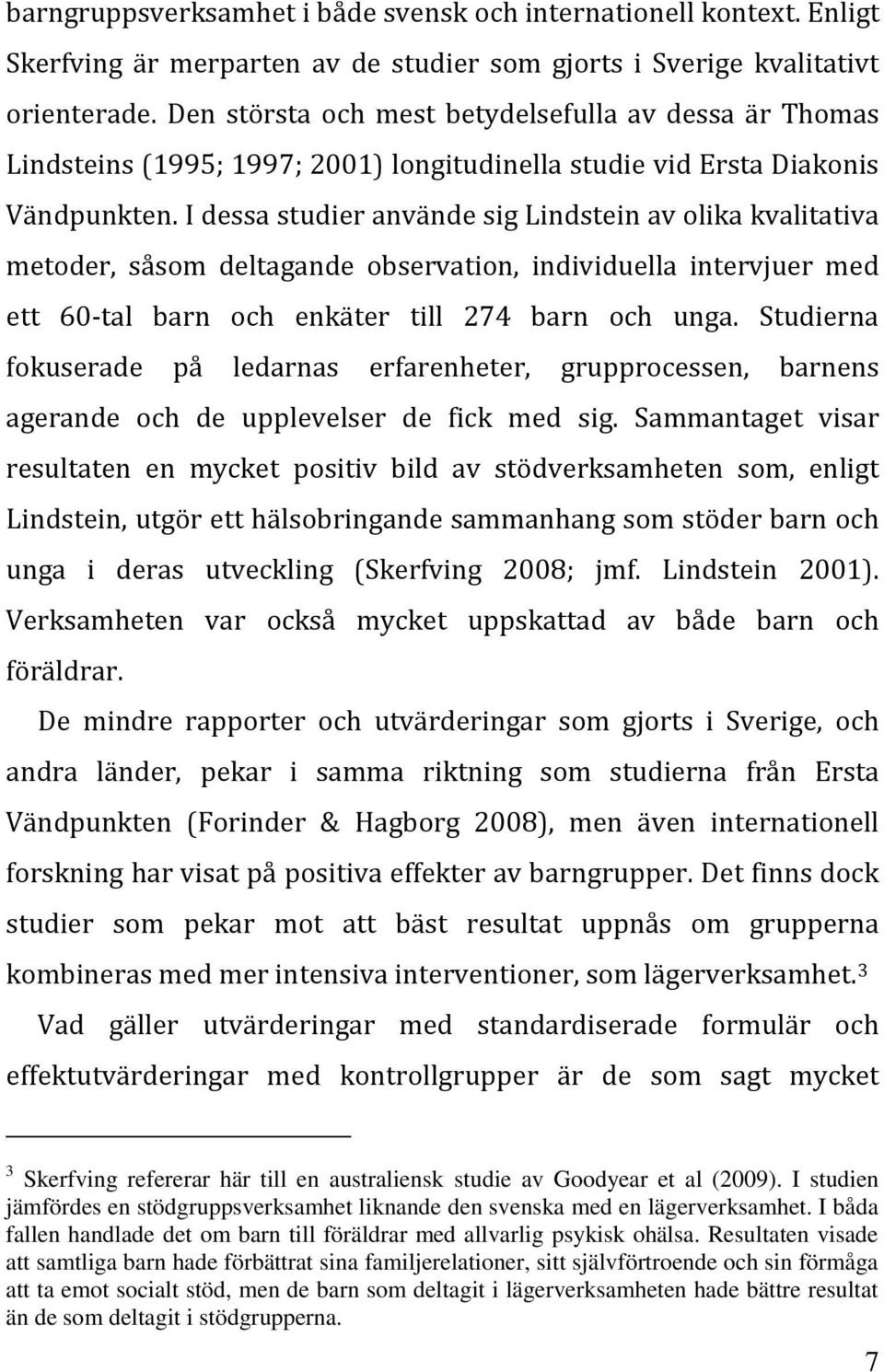 I dessa studier använde sig Lindstein av olika kvalitativa metoder, såsom deltagande observation, individuella intervjuer med ett 60-tal barn och enkäter till 274 barn och unga.