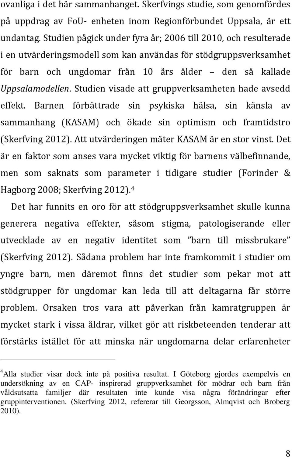 Studien visade att gruppverksamheten hade avsedd effekt. Barnen förbättrade sin psykiska hälsa, sin känsla av sammanhang (KASAM) och ökade sin optimism och framtidstro (Skerfving 2012).