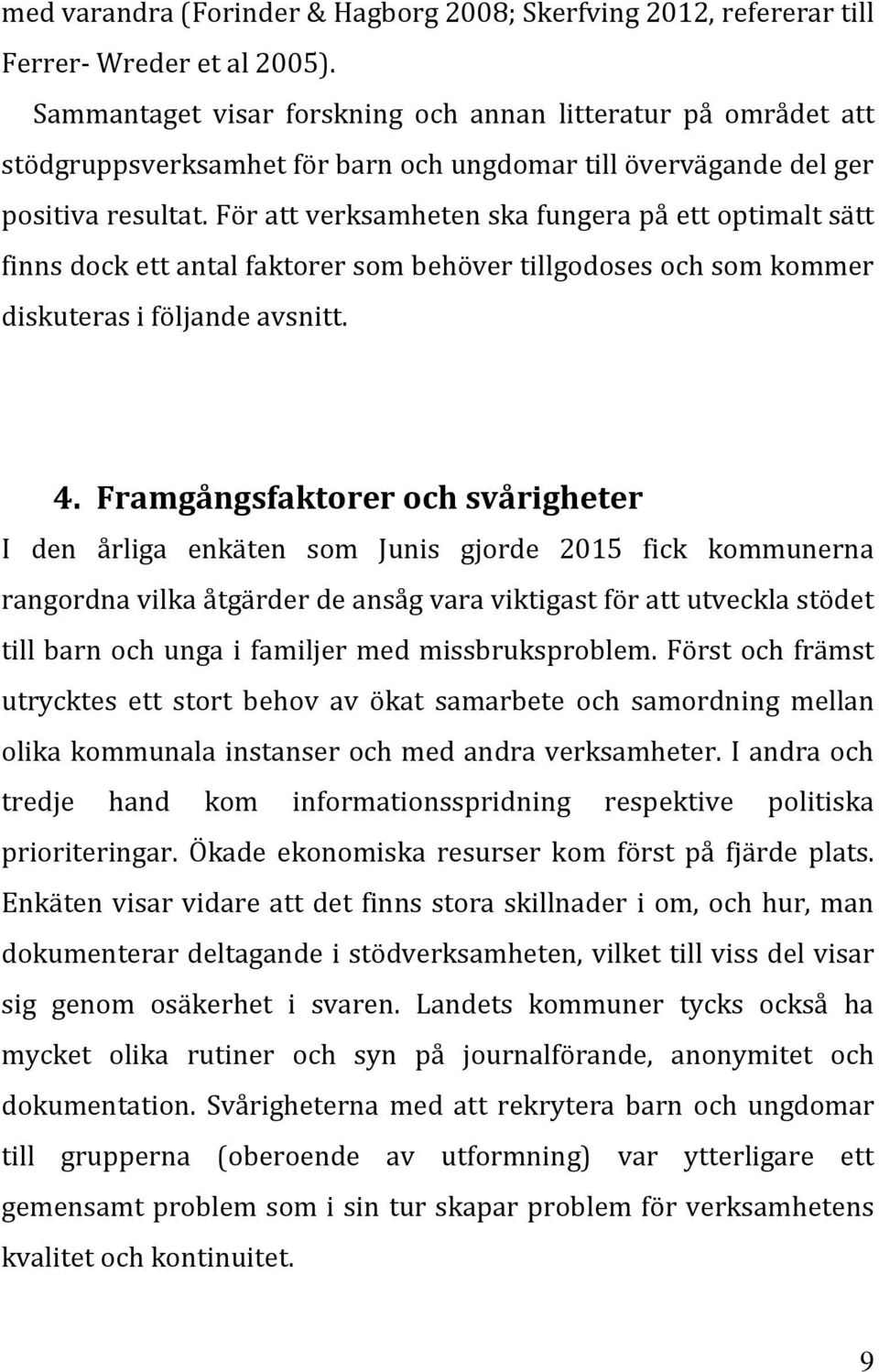 För att verksamheten ska fungera på ett optimalt sätt finns dock ett antal faktorer som behöver tillgodoses och som kommer diskuteras i följande avsnitt. 4.