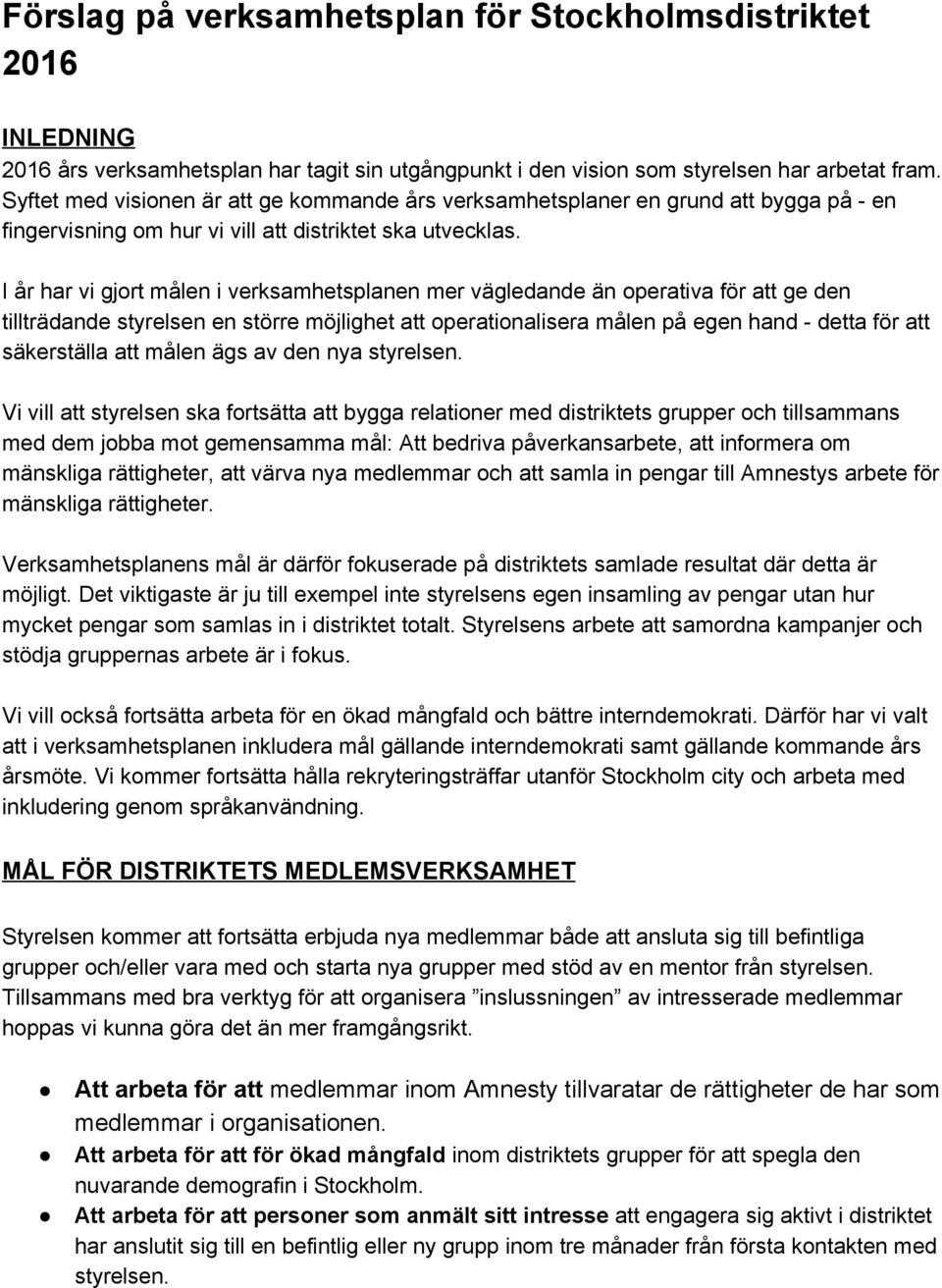 I år har vi gjort målen i verksamhetsplanen mer vägledande än operativa för att ge den tillträdande styrelsen en större möjlighet att operationalisera målen på egen hand detta för att säkerställa att