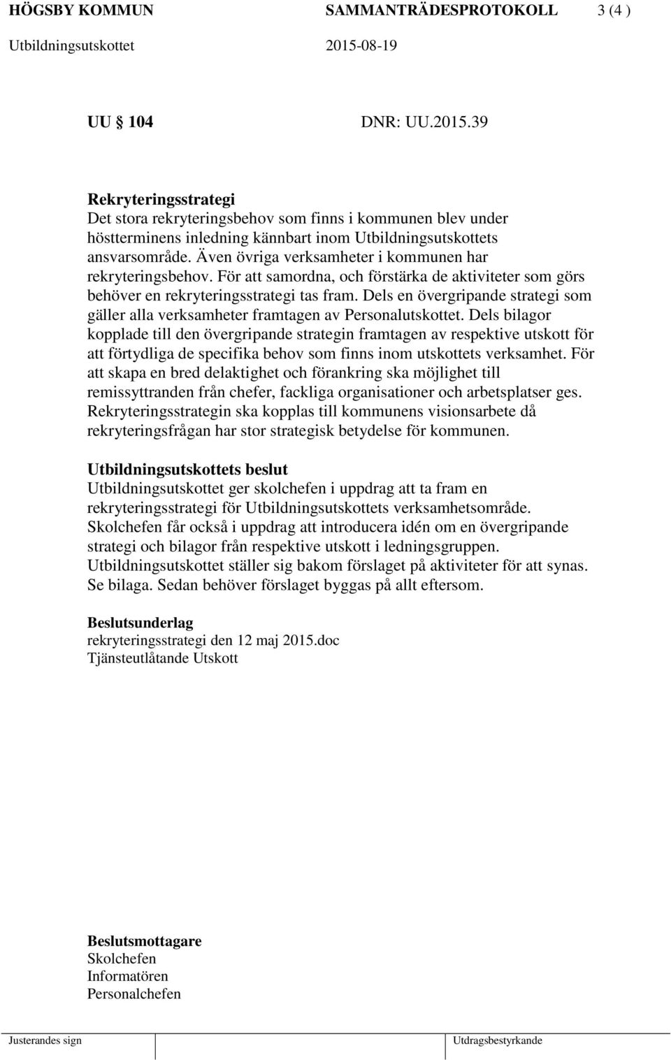 Även övriga verksamheter i kommunen har rekryteringsbehov. För att samordna, och förstärka de aktiviteter som görs behöver en rekryteringsstrategi tas fram.