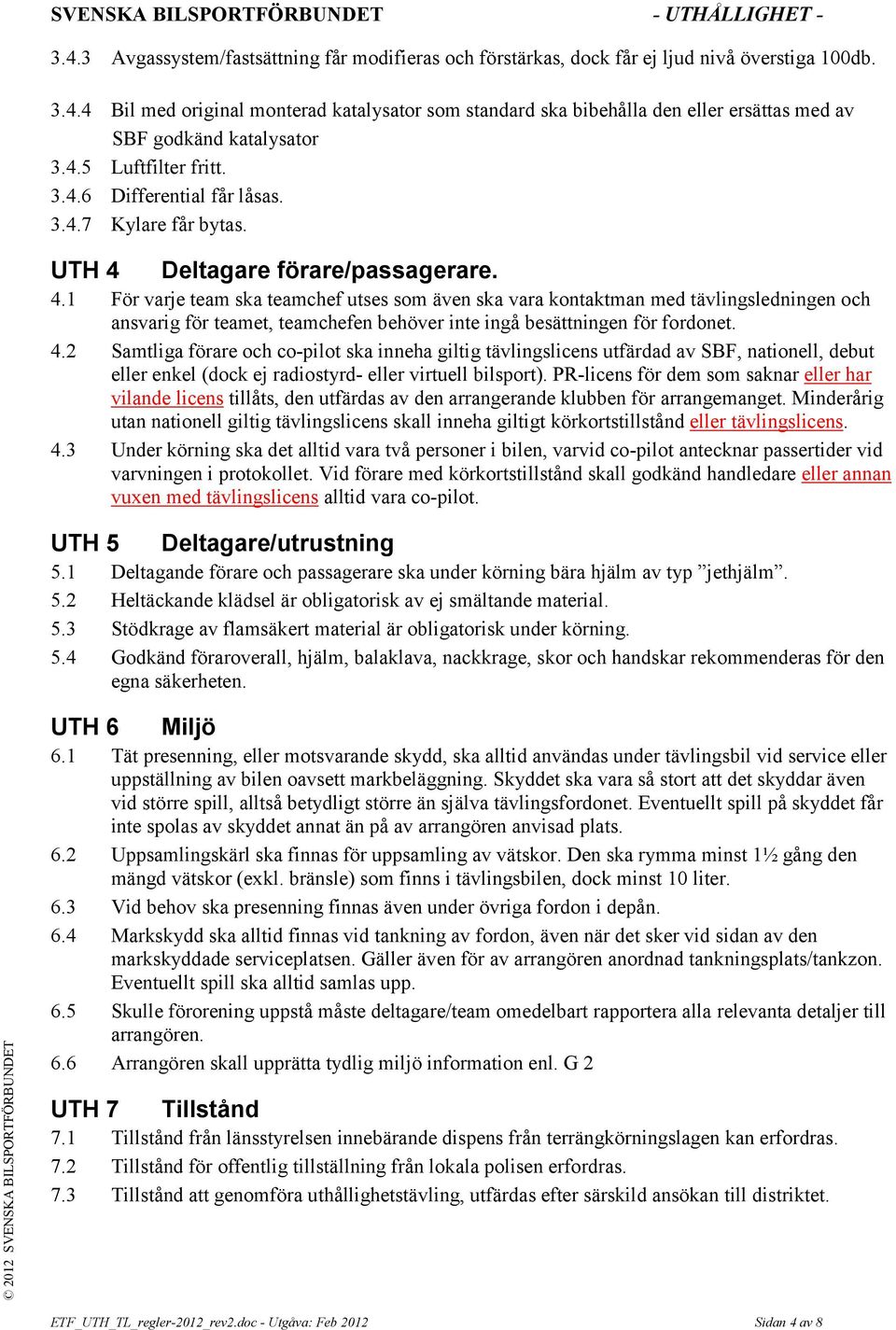 Deltagare förare/passagerare. 4.1 För varje team ska teamchef utses som även ska vara kontaktman med tävlingsledningen och ansvarig för teamet, teamchefen behöver inte ingå besättningen för fordonet.