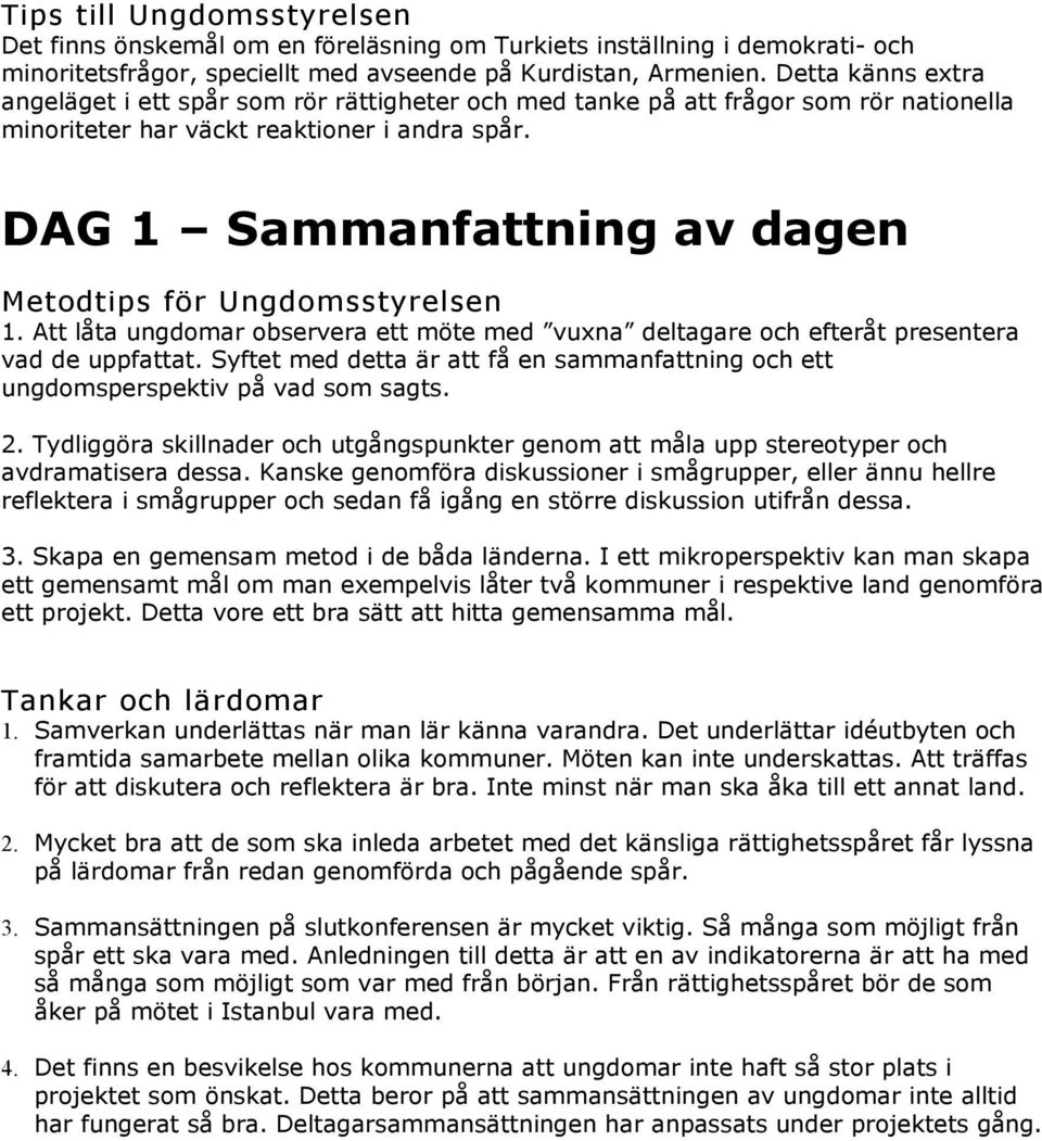 DAG 1 Sammanfattning av dagen Metodtips för Ungdomsstyrelsen 1. Att låta ungdomar observera ett möte med vuxna deltagare och efteråt presentera vad de uppfattat.