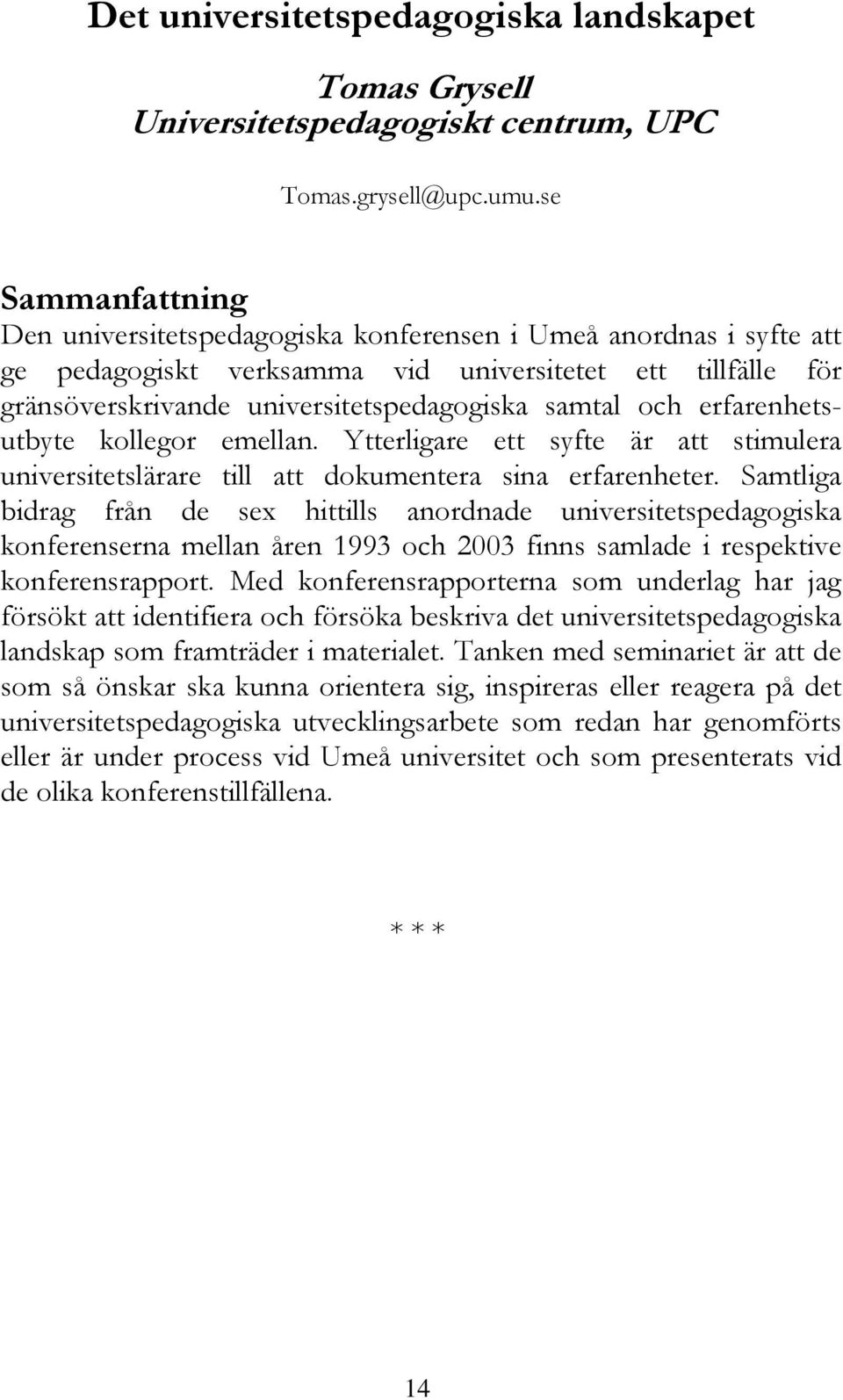 och erfarenhetsutbyte kollegor emellan. Ytterligare ett syfte är att stimulera universitetslärare till att dokumentera sina erfarenheter.