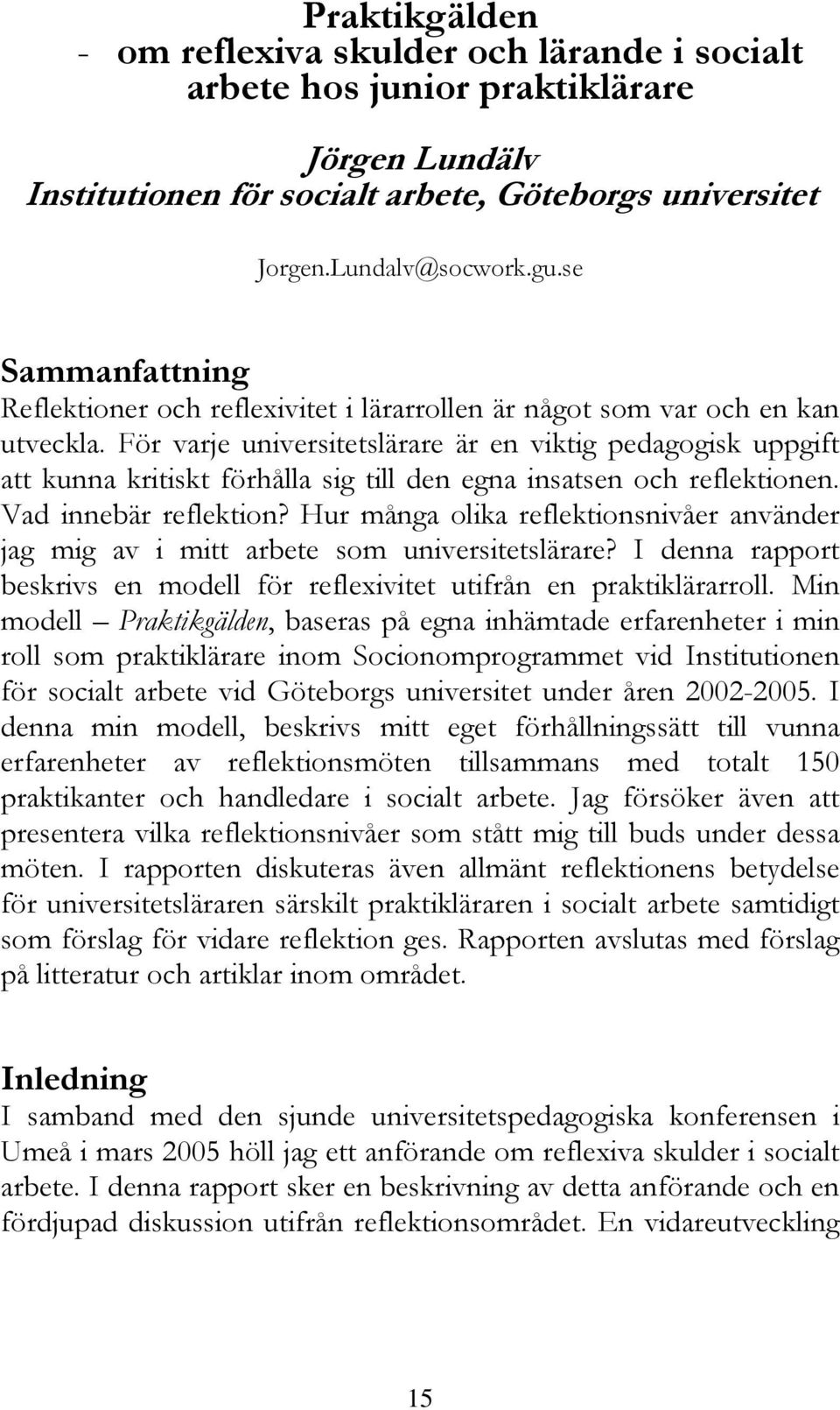 För varje universitetslärare är en viktig pedagogisk uppgift att kunna kritiskt förhålla sig till den egna insatsen och reflektionen. Vad innebär reflektion?