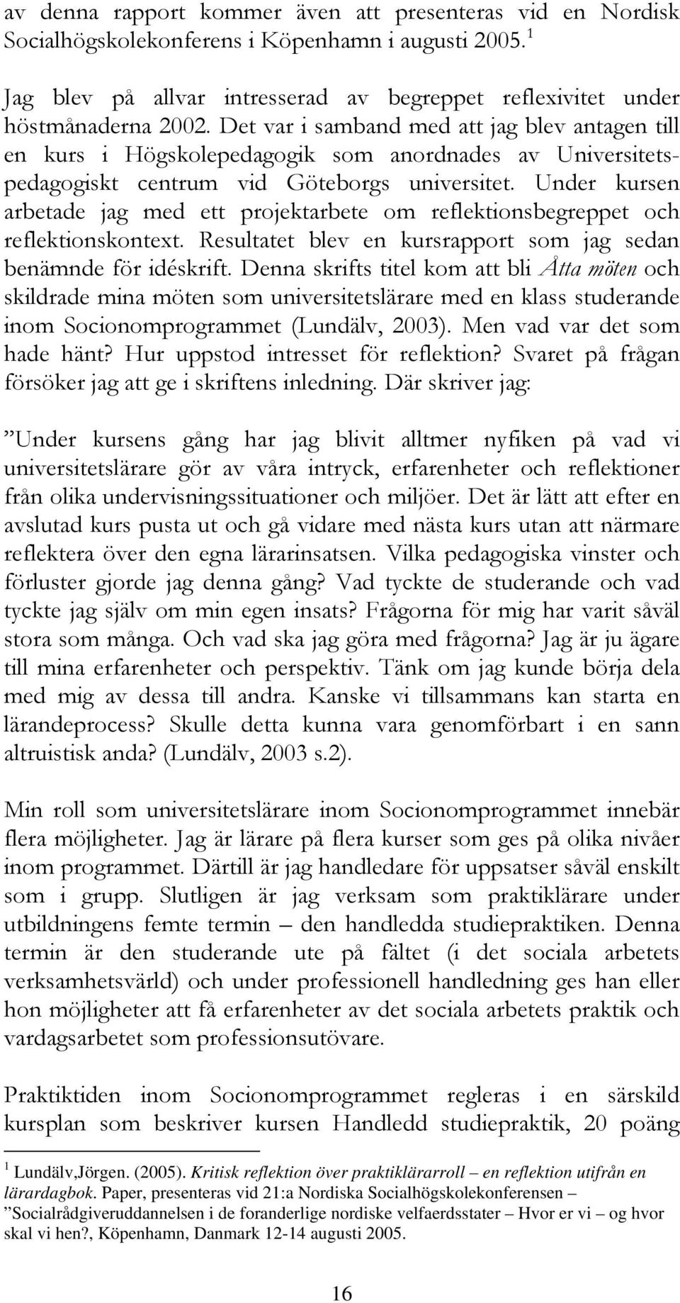 Under kursen arbetade jag med ett projektarbete om reflektionsbegreppet och reflektionskontext. Resultatet blev en kursrapport som jag sedan benämnde för idéskrift.