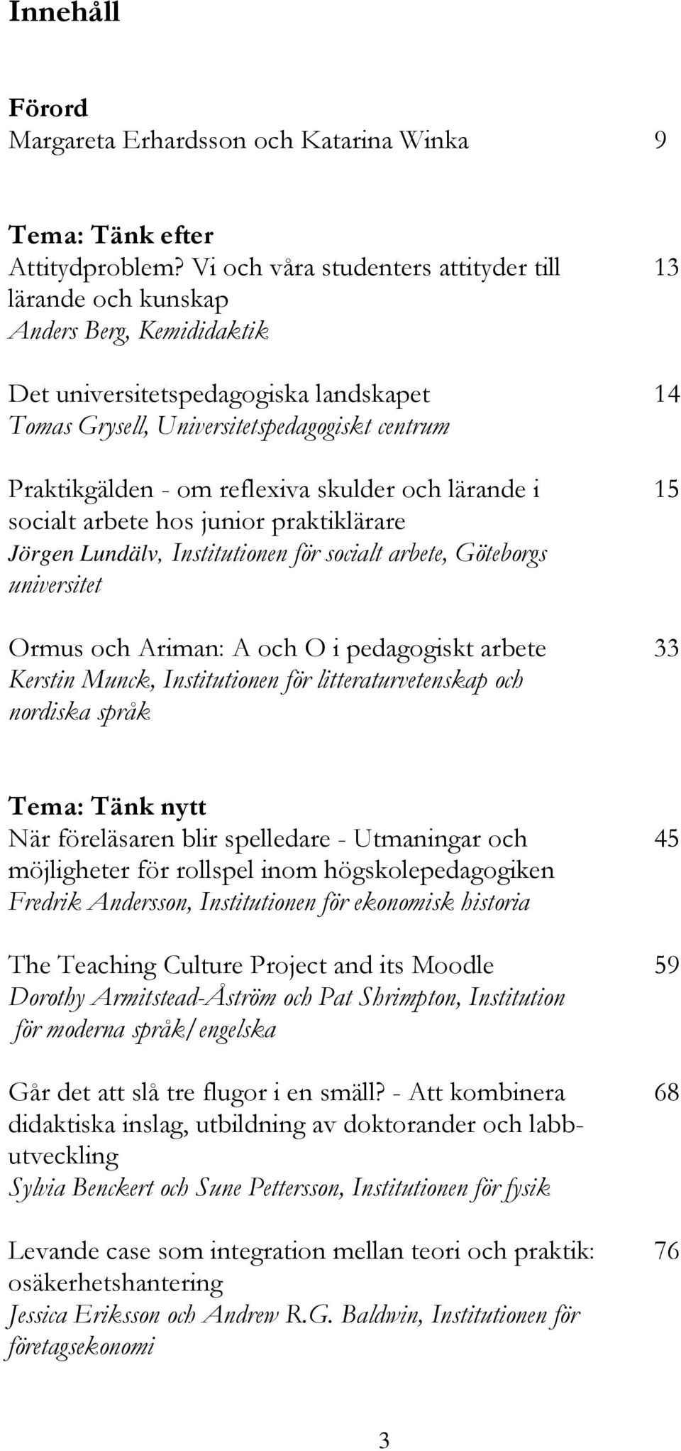 reflexiva skulder och lärande i 15 socialt arbete hos junior praktiklärare Jörgen Lundälv, Institutionen för socialt arbete, Göteborgs universitet Ormus och Ariman: A och O i pedagogiskt arbete 33