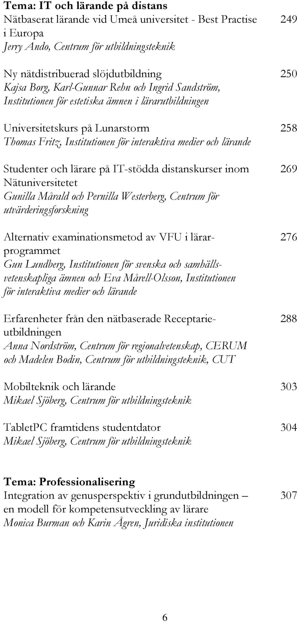 Studenter och lärare på IT-stödda distanskurser inom 269 Nätuniversitetet Gunilla Mårald och Pernilla Westerberg, Centrum för utvärderingsforskning Alternativ examinationsmetod av VFU i lärar- 276