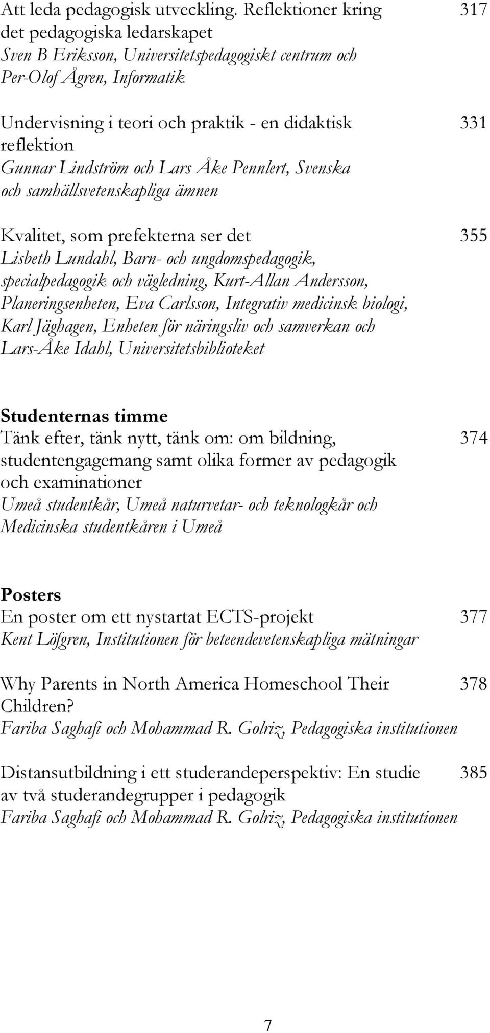 Gunnar Lindström och Lars Åke Pennlert, Svenska och samhällsvetenskapliga ämnen Kvalitet, som prefekterna ser det 355 Lisbeth Lundahl, Barn- och ungdomspedagogik, specialpedagogik och vägledning,