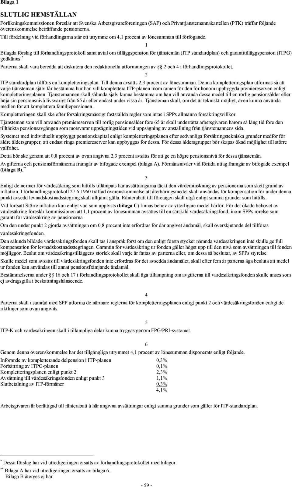 1 Bilagda förslag till förhandlingsprotokoll samt avtal om tilläggspension för tjänstemän (ITP standardplan) och garantitilläggspension (ITPG) godkänns.