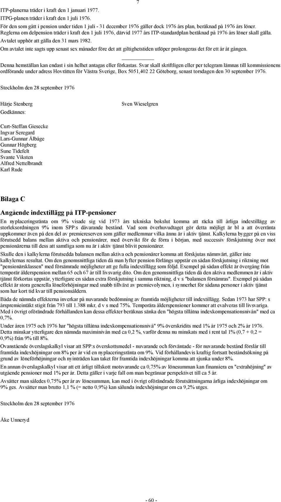 Reglerna om delpension träder i kraft den 1 juli 1976, därvid 1977 års ITP-standardplan beräknad på 1976 års löner skall gälla. Avtalet upphör att gälla den 31 mars 1982.