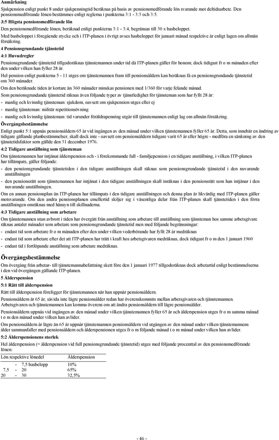 3:5 Högsta pensionsmedförande lön Den pensionsmedförande lönen, beräknad enligt punkterna 3:1-3:4, begränsas till 30 x basbeloppet.