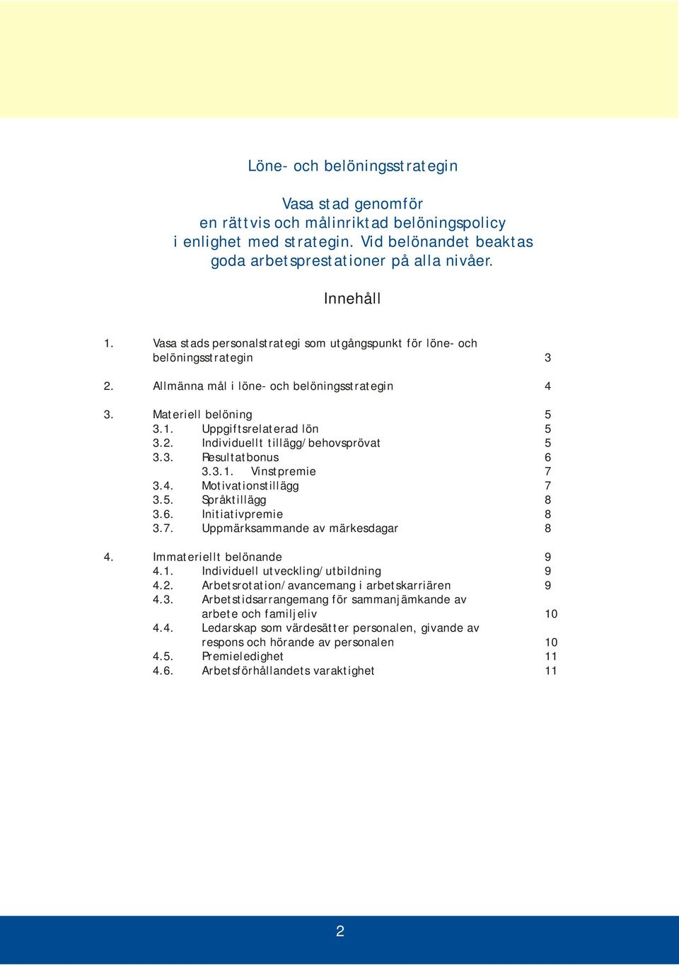 3. Resultatbonus 6 3.3.1. Vinstpremie 7 3.4. Motivationstillägg 7 3.5. Språktillägg 8 3.6. Initiativpremie 8 3.7. Uppmärksammande av märkesdagar 8 4. Immateriellt belönande 9 4.1. Individuell utveckling/utbildning 9 4.