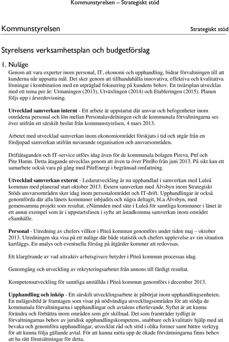 Det sker genom att tillhandahålla innovativa, effektiva och kvalitativa lösningar i kombination med en utpräglad fokusering på kundens behov.