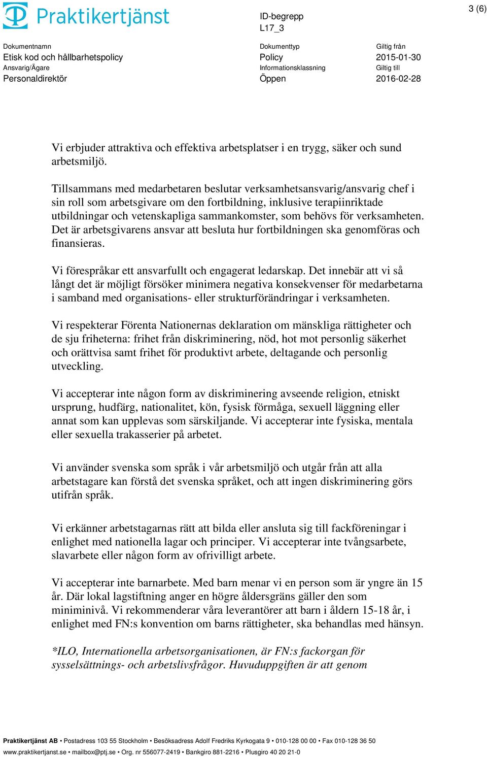 behövs för verksamheten. Det är arbetsgivarens ansvar att besluta hur fortbildningen ska genomföras och finansieras. Vi förespråkar ett ansvarfullt och engagerat ledarskap.