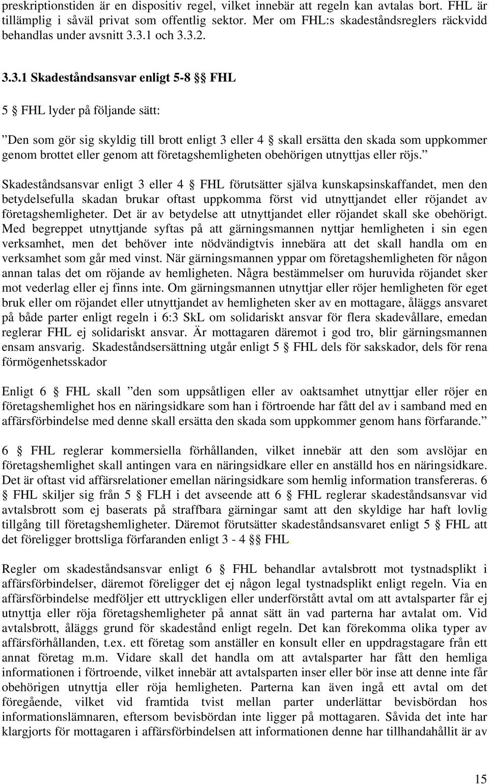 3.1 och 3.3.2. 3.3.1 Skadeståndsansvar enligt 5-8 FHL 5 FHL lyder på följande sätt: Den som gör sig skyldig till brott enligt 3 eller 4 skall ersätta den skada som uppkommer genom brottet eller genom