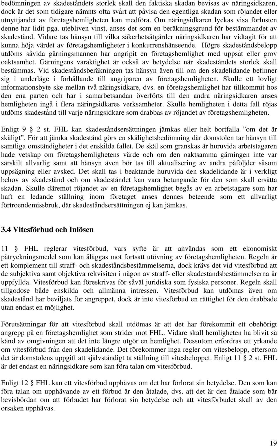 Vidare tas hänsyn till vilka säkerhetsåtgärder näringsidkaren har vidtagit för att kunna höja värdet av företagshemligheter i konkurrenshänseende.