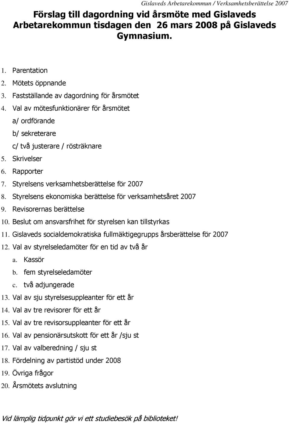 Styrelsens ekonomiska berättelse för verksamhetsåret 2007 9. Revisorernas berättelse 10. Beslut om ansvarsfrihet för styrelsen kan tillstyrkas 11.