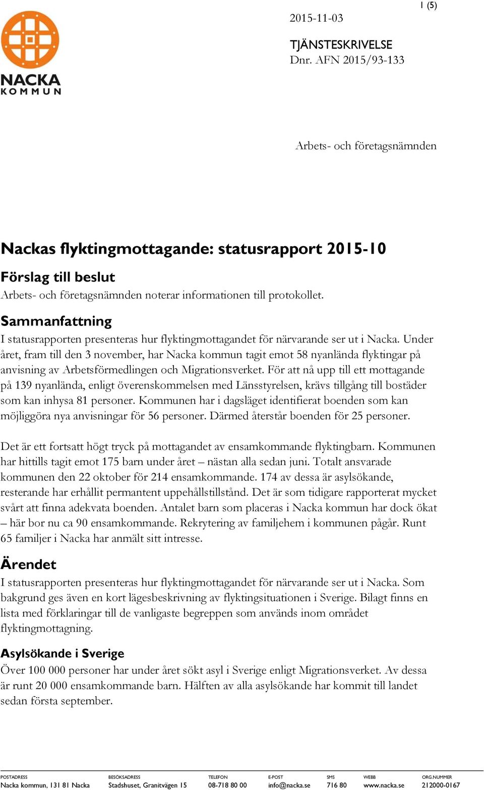 Sammanfattning I statusrapporten presenteras hur flyktingmottagandet för närvarande ser ut i Nacka.