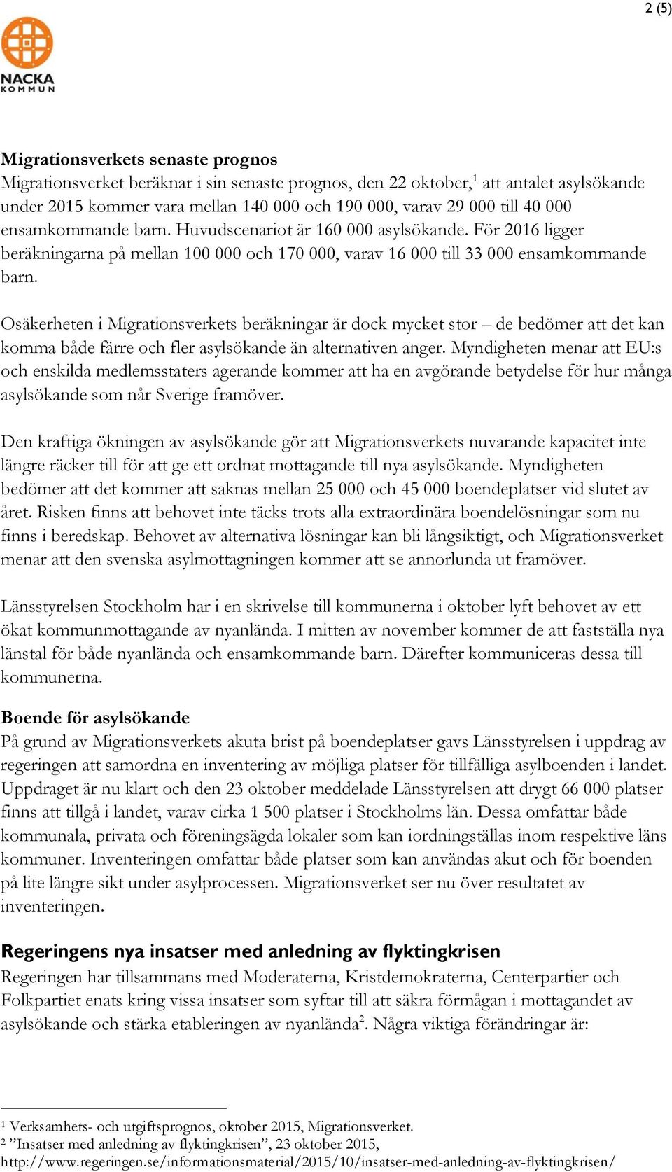 Osäkerheten i Migrationsverkets beräkningar är dock mycket stor de bedömer att det kan komma både färre och fler asylsökande än alternativen anger.