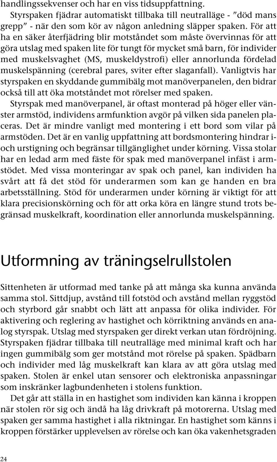 annorlunda fördelad muskelspänning (cerebral pares, sviter efter slaganfall).