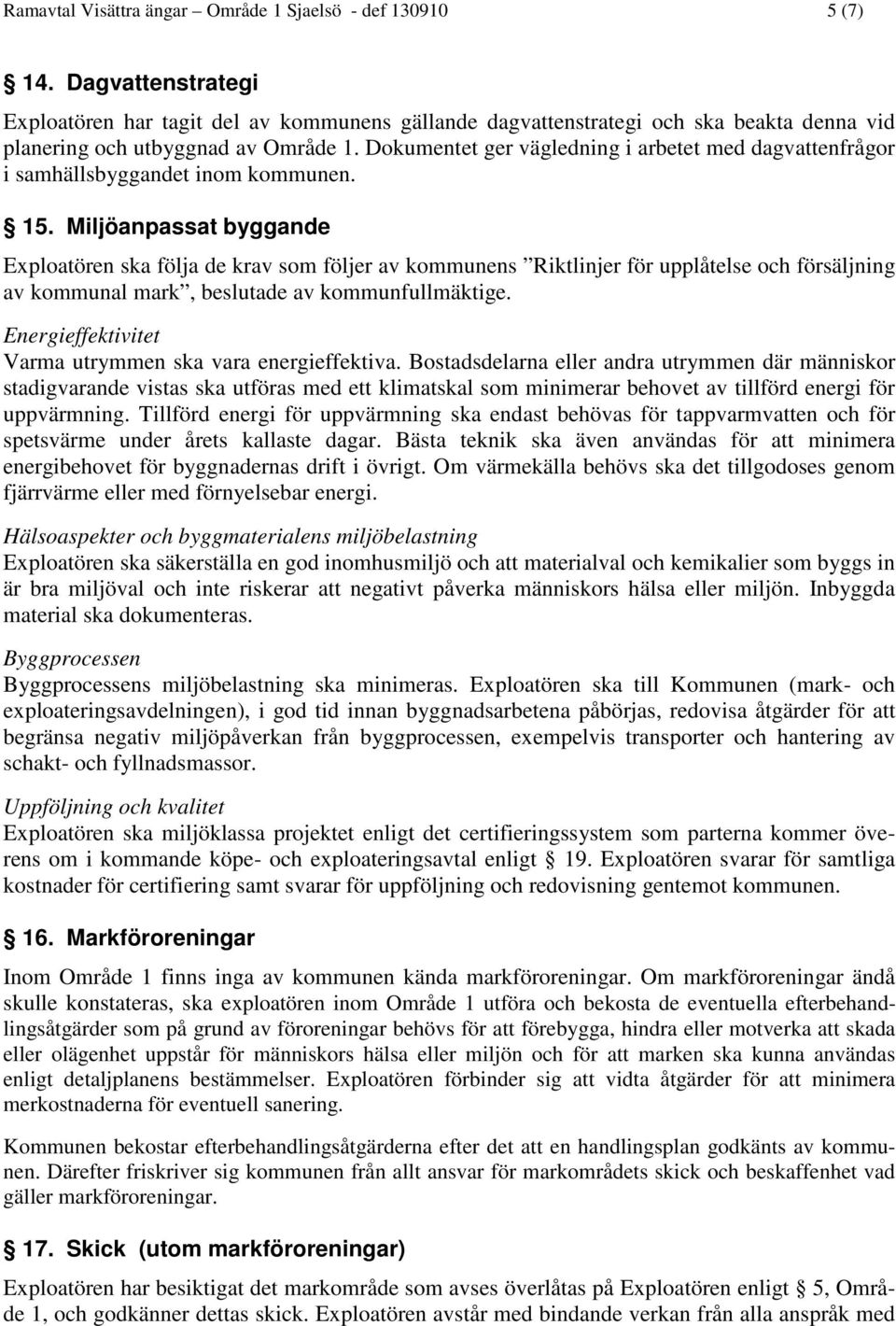 Dokumentet ger vägledning i arbetet med dagvattenfrågor i samhällsbyggandet inom kommunen. 15.