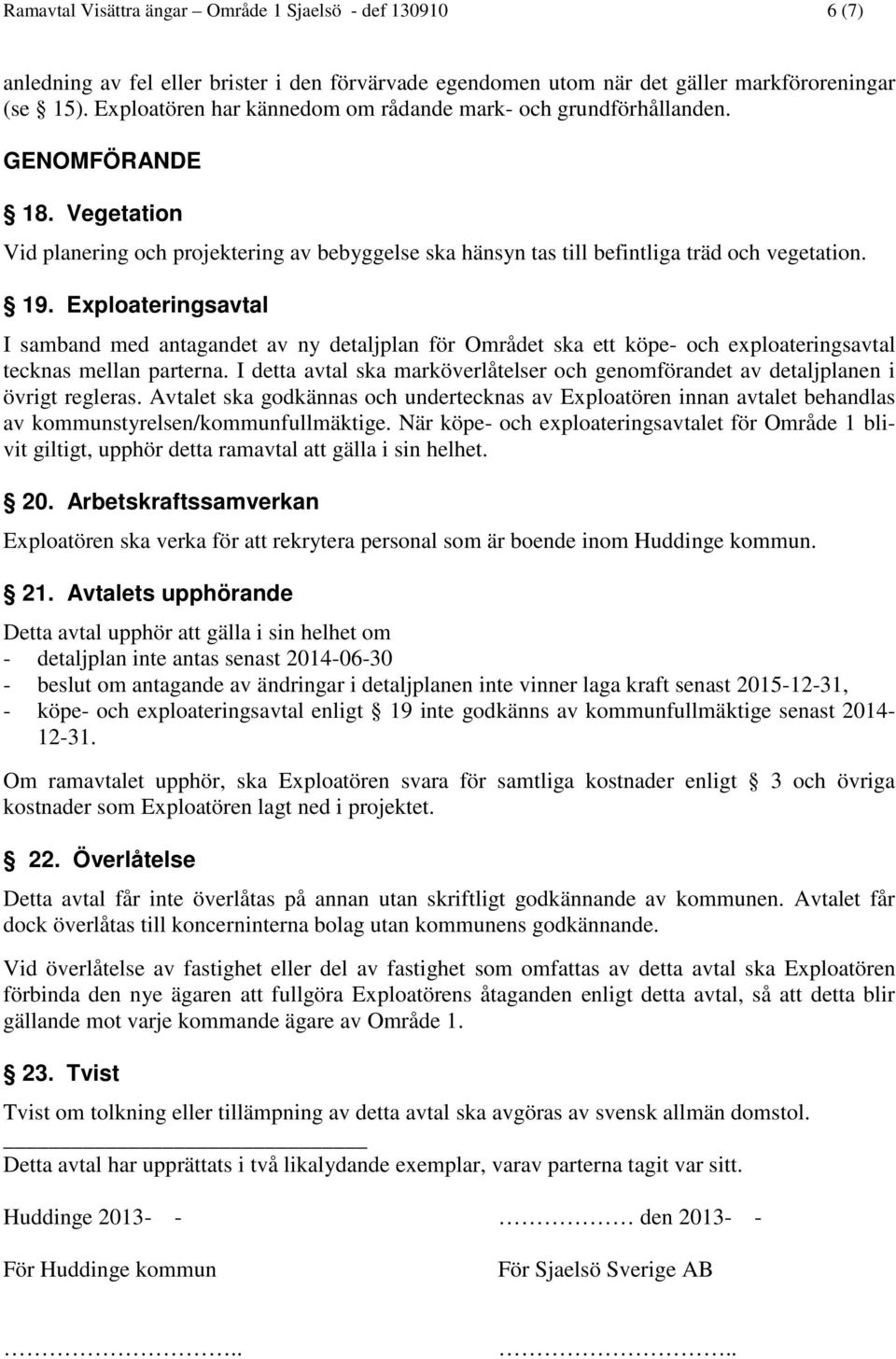 Exploateringsavtal I samband med antagandet av ny detaljplan för Området ska ett köpe- och exploateringsavtal tecknas mellan parterna.