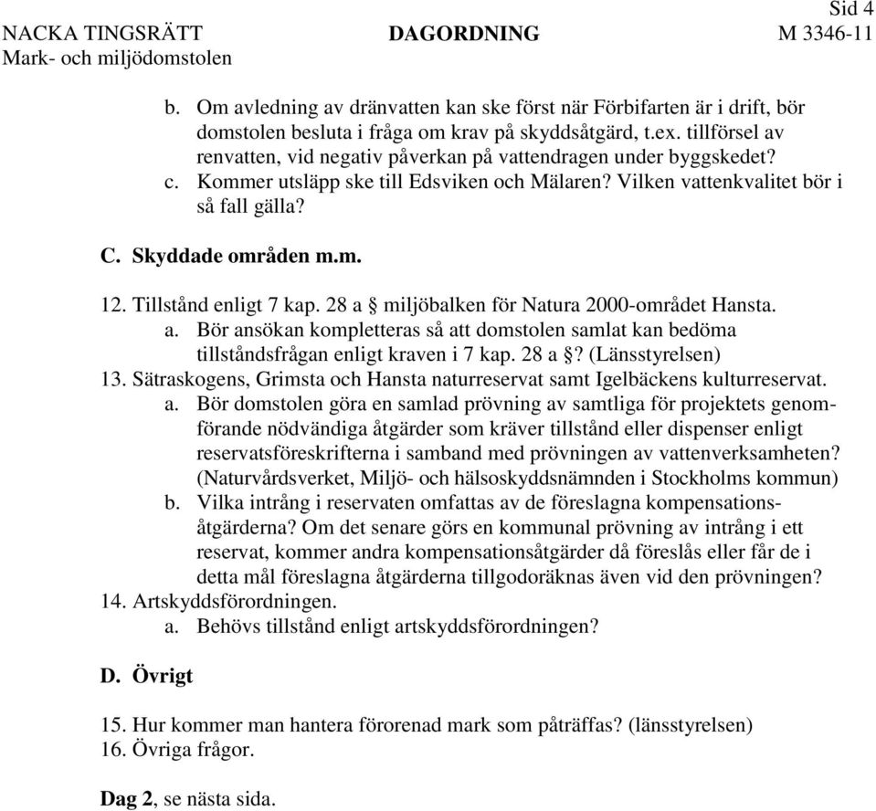 Tillstånd enligt 7 kap. 28 a miljöbalken för Natura 2000-området Hansta. a. Bör ansökan kompletteras så att domstolen samlat kan bedöma tillståndsfrågan enligt kraven i 7 kap. 28 a? (Länsstyrelsen) 13.