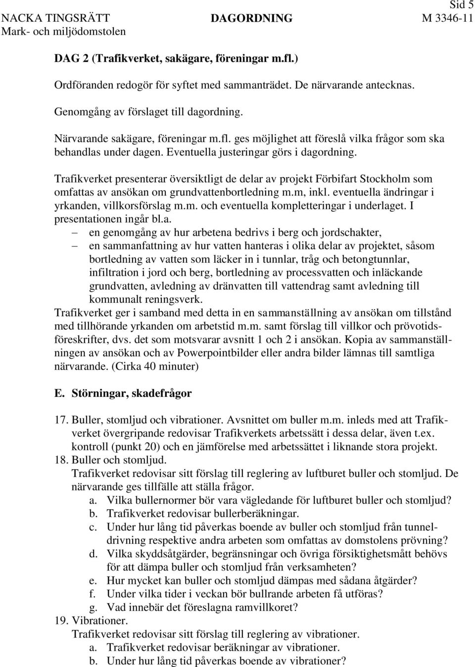 Trafikverket presenterar översiktligt de delar av projekt Förbifart Stockholm som omfattas av ansökan om grundvattenbortledning m.m, inkl. eventuella ändringar i yrkanden, villkorsförslag m.m. och eventuella kompletteringar i underlaget.