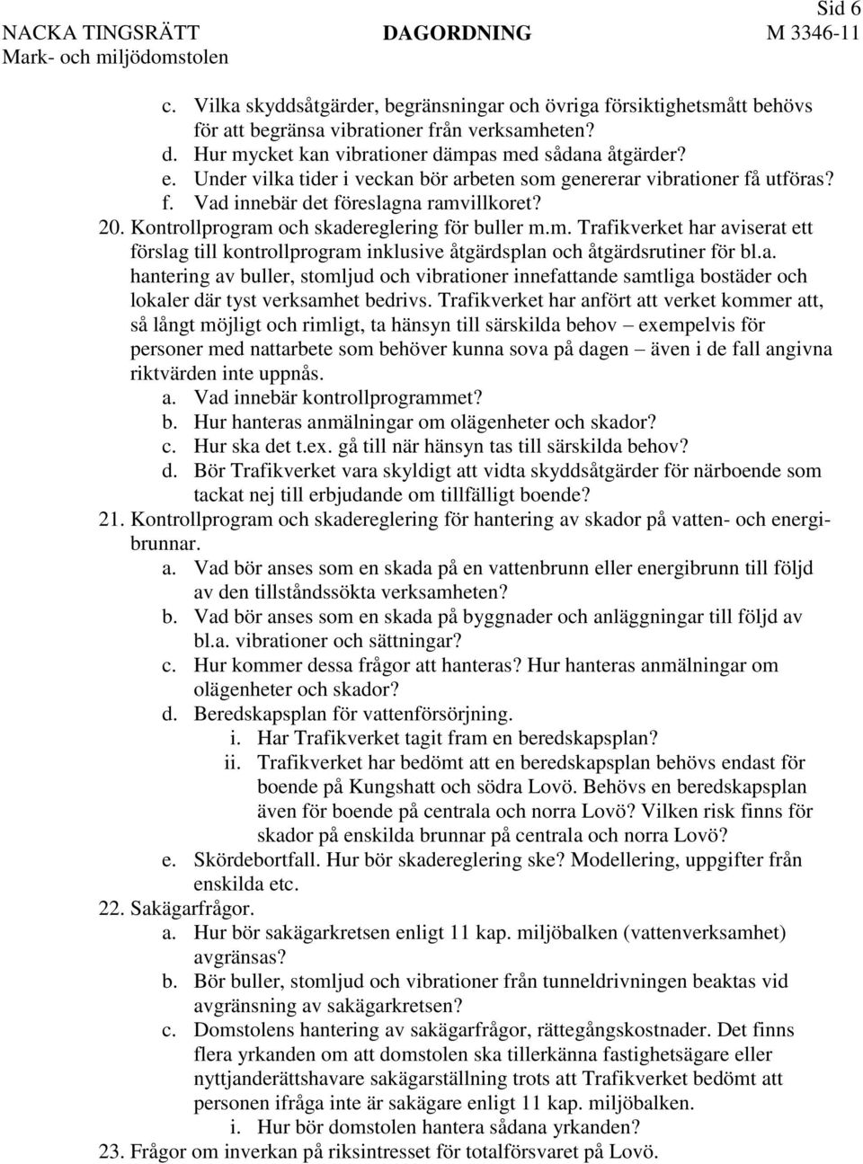 a. hantering av buller, stomljud och vibrationer innefattande samtliga bostäder och lokaler där tyst verksamhet bedrivs.