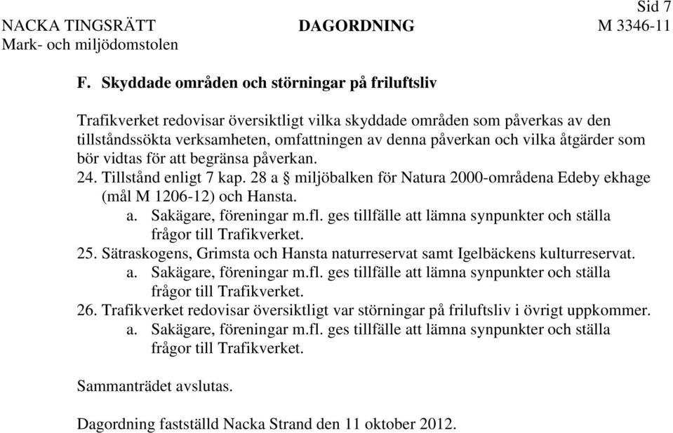 åtgärder som bör vidtas för att begränsa påverkan. 24. Tillstånd enligt 7 kap. 28 a miljöbalken för Natura 2000-områdena Edeby ekhage (mål M 1206-12) och Hansta. a. Sakägare, föreningar m.fl.